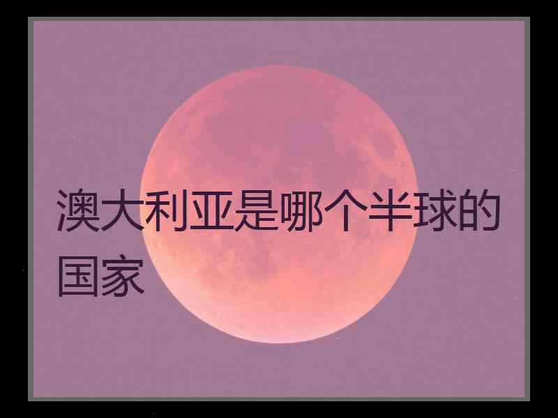 澳大利亚是哪个半球的国家