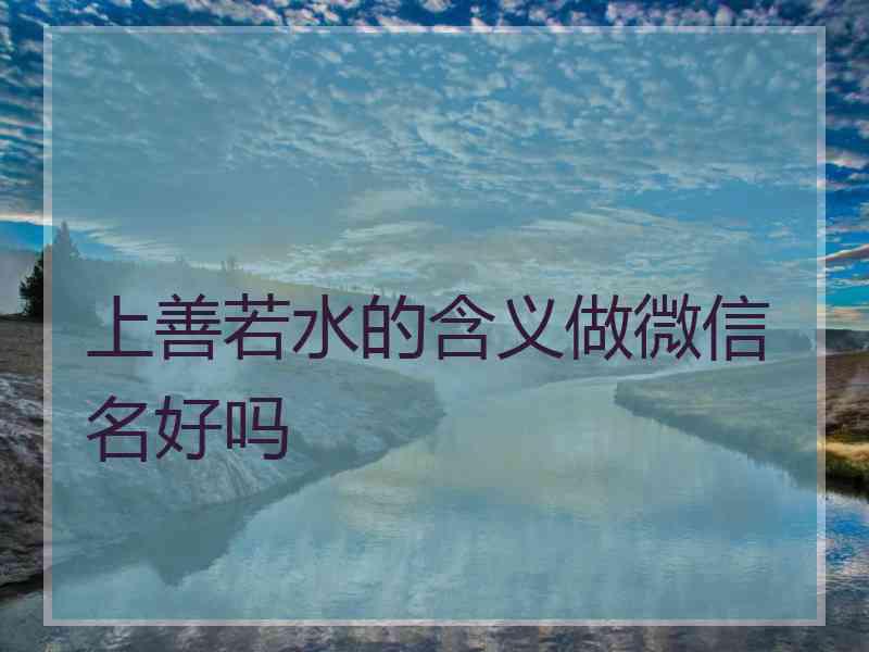 上善若水的含义做微信名好吗