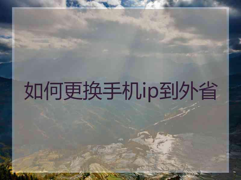 如何更换手机ip到外省