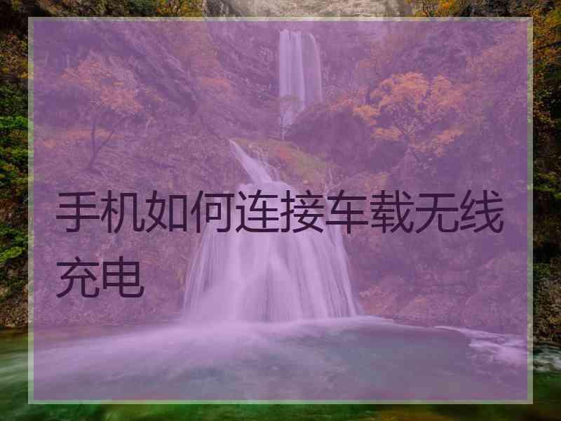 手机如何连接车载无线充电