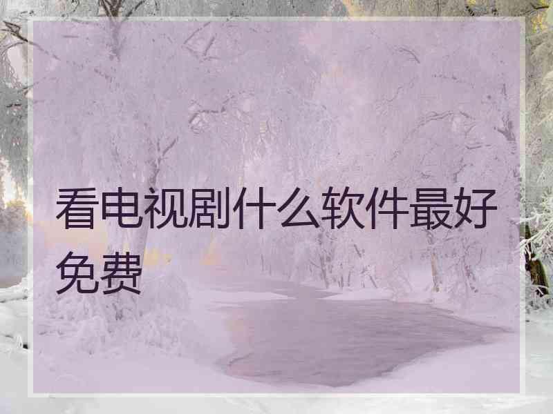 看电视剧什么软件最好免费