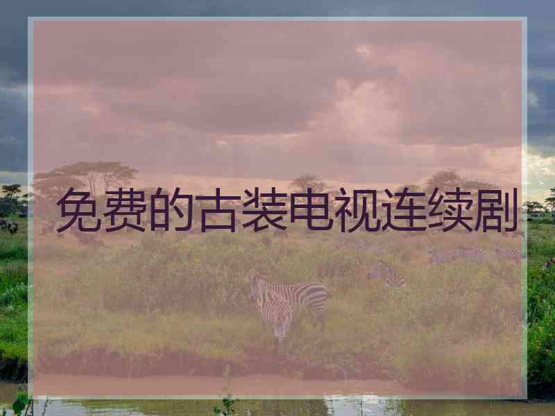 免费的古装电视连续剧