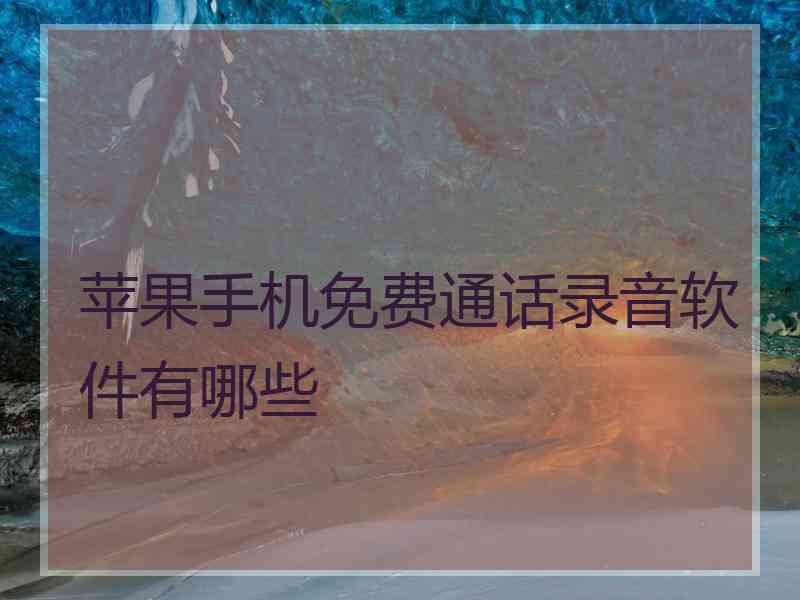 苹果手机免费通话录音软件有哪些