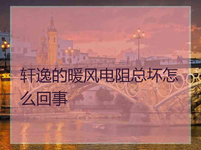 轩逸的暖风电阻总坏怎么回事