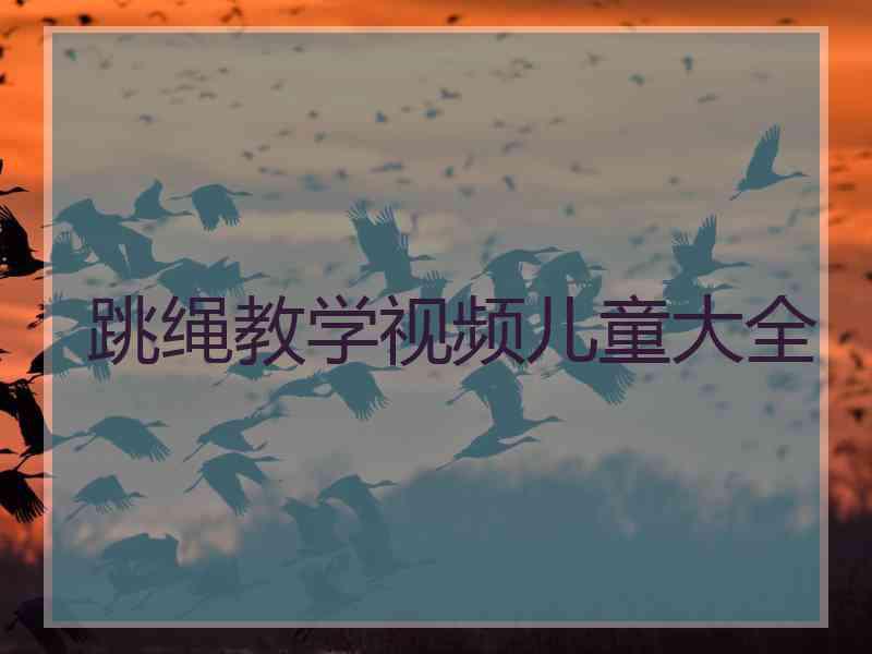 跳绳教学视频儿童大全