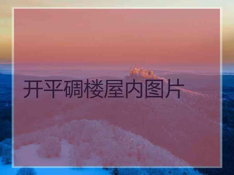 开平碉楼屋内图片