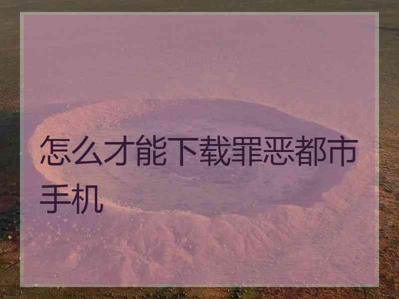 怎么才能下载罪恶都市手机