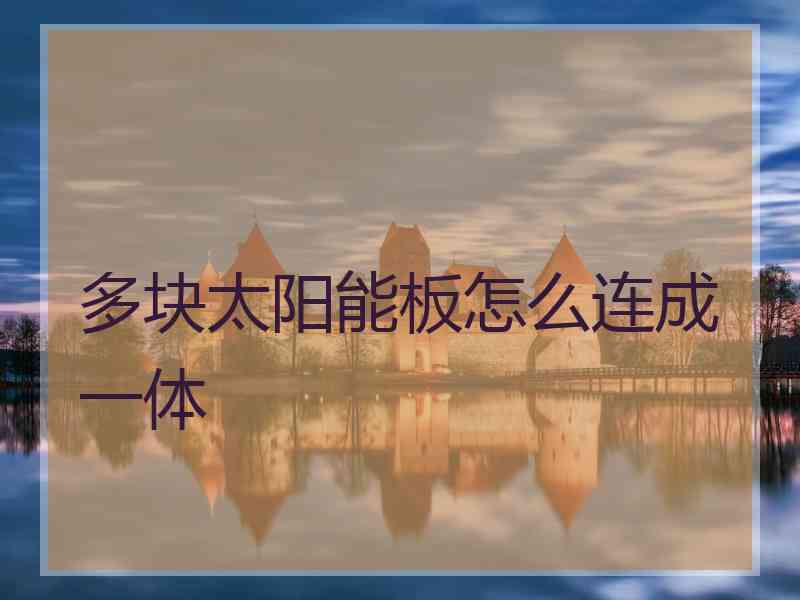 多块太阳能板怎么连成一体