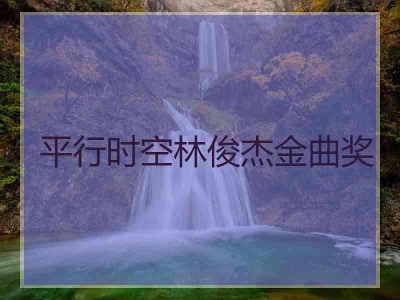 平行时空林俊杰金曲奖