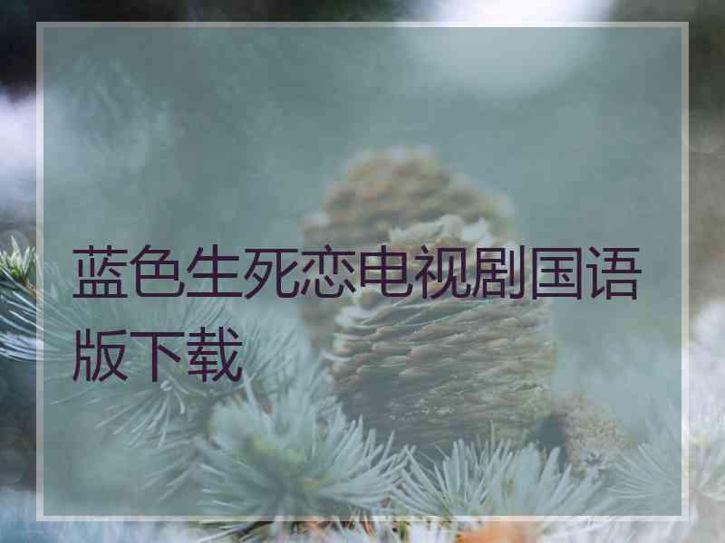 蓝色生死恋电视剧国语版下载
