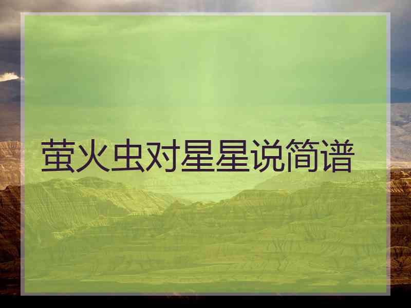萤火虫对星星说简谱