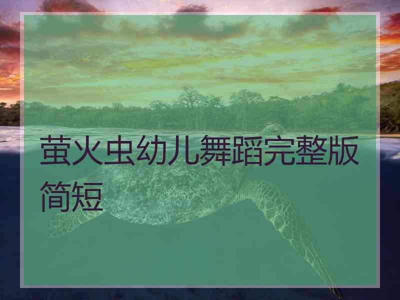 萤火虫幼儿舞蹈完整版简短