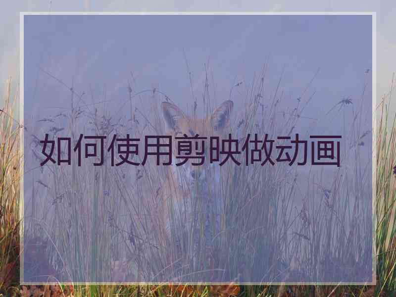 如何使用剪映做动画