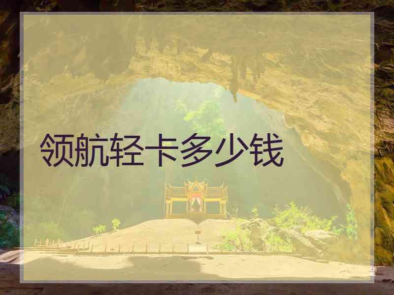 领航轻卡多少钱