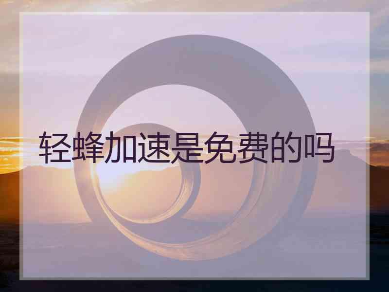 轻蜂加速是免费的吗