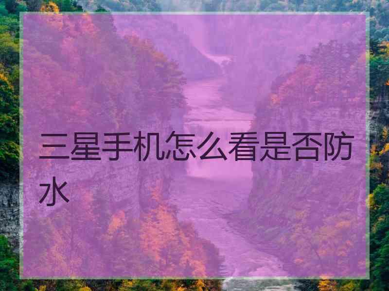 三星手机怎么看是否防水
