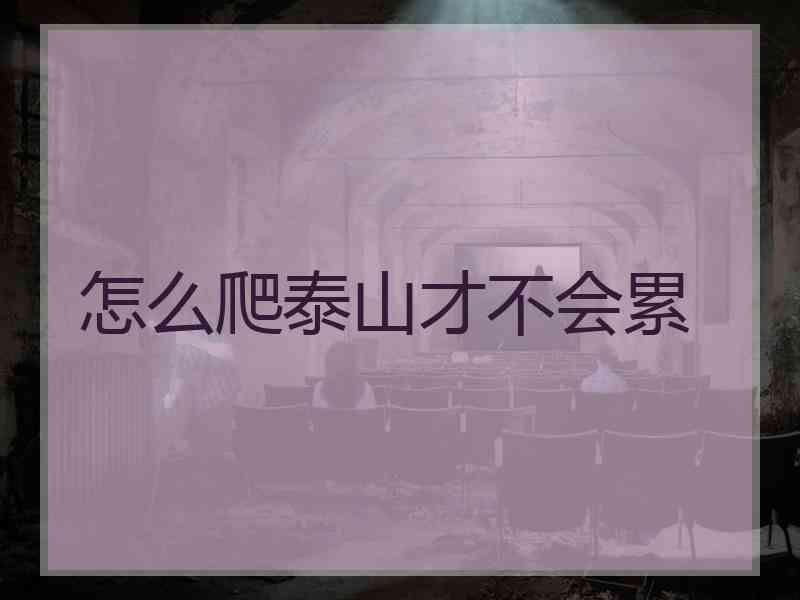怎么爬泰山才不会累