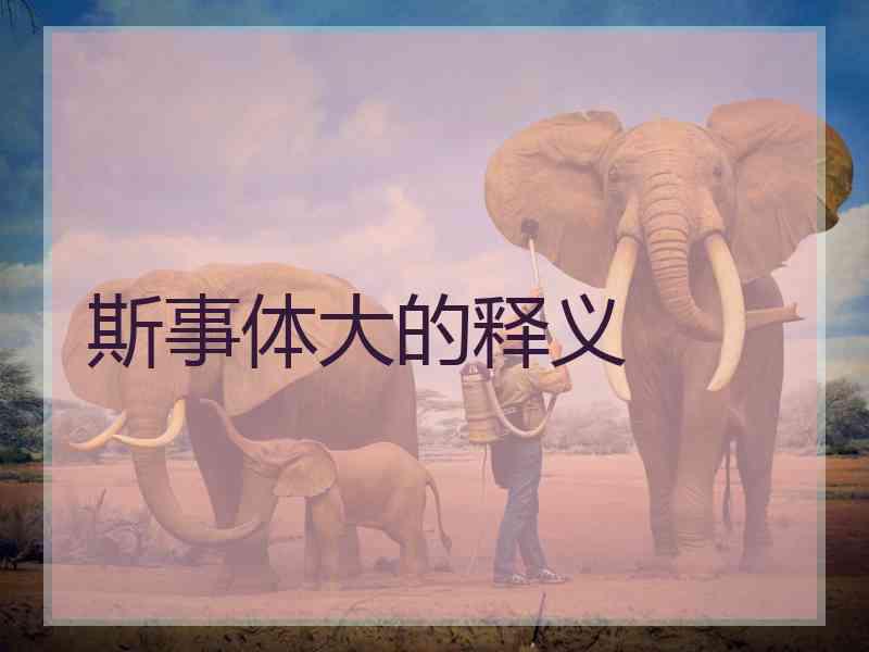 斯事体大的释义