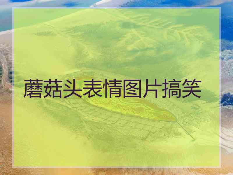 蘑菇头表情图片搞笑