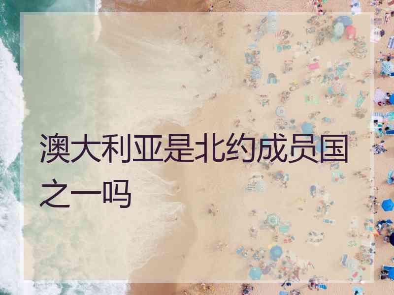 澳大利亚是北约成员国之一吗