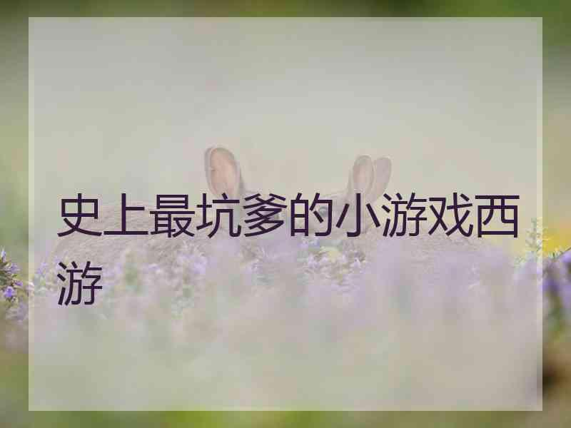 史上最坑爹的小游戏西游