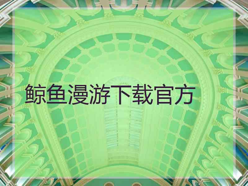 鲸鱼漫游下载官方