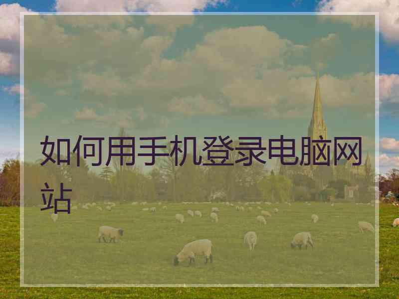 如何用手机登录电脑网站
