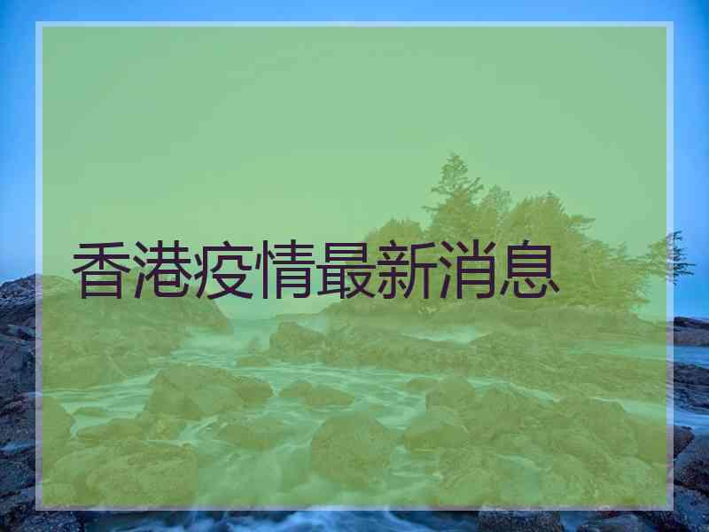 香港疫情最新消息