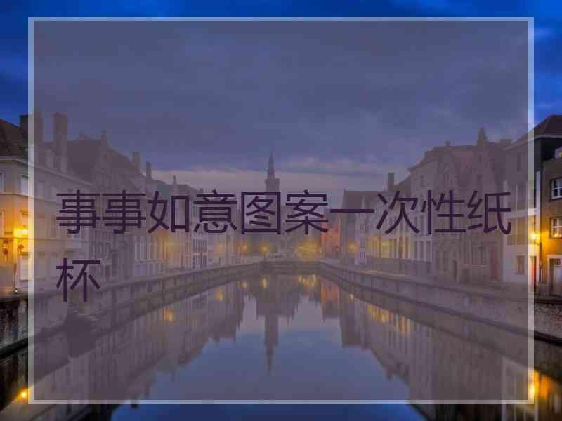 事事如意图案一次性纸杯