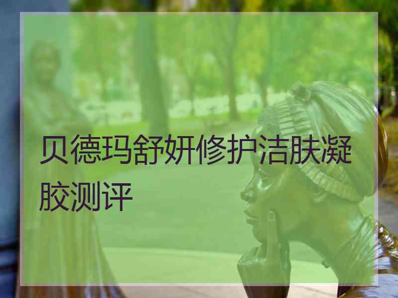 贝德玛舒妍修护洁肤凝胶测评