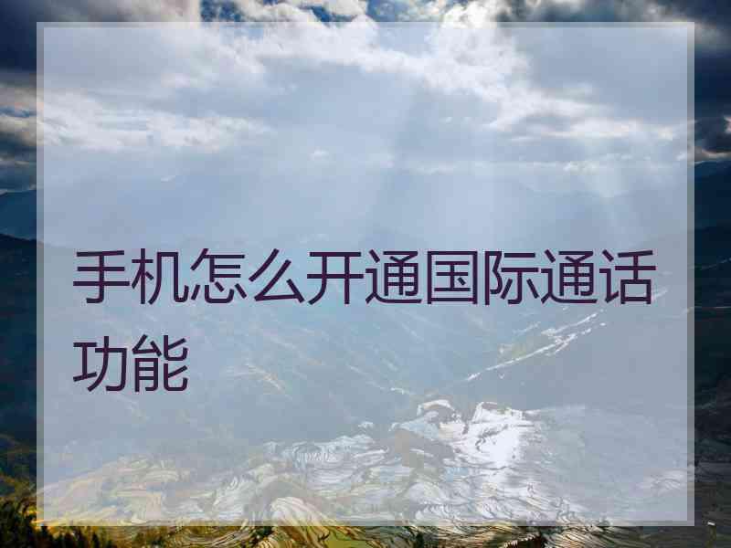 手机怎么开通国际通话功能