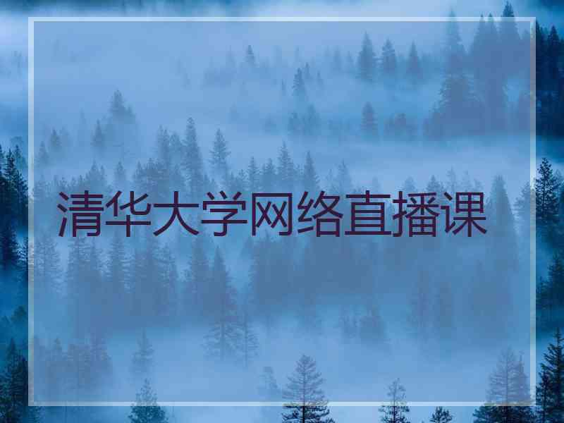 清华大学网络直播课
