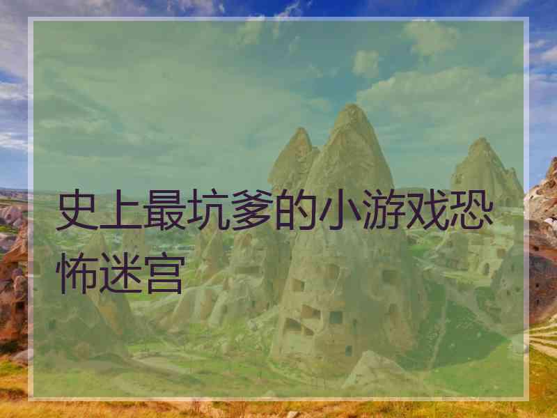 史上最坑爹的小游戏恐怖迷宫