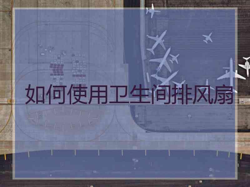 如何使用卫生间排风扇