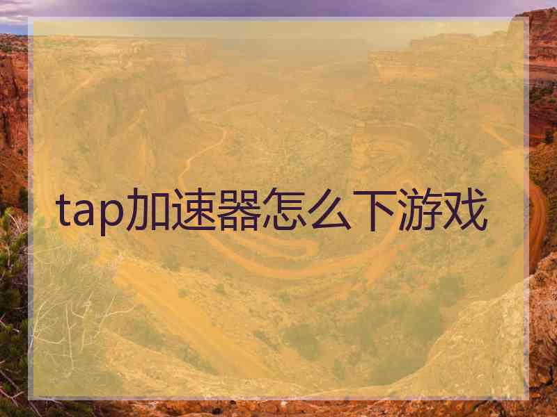 tap加速器怎么下游戏