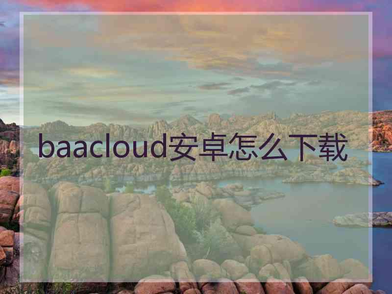 baacloud安卓怎么下载