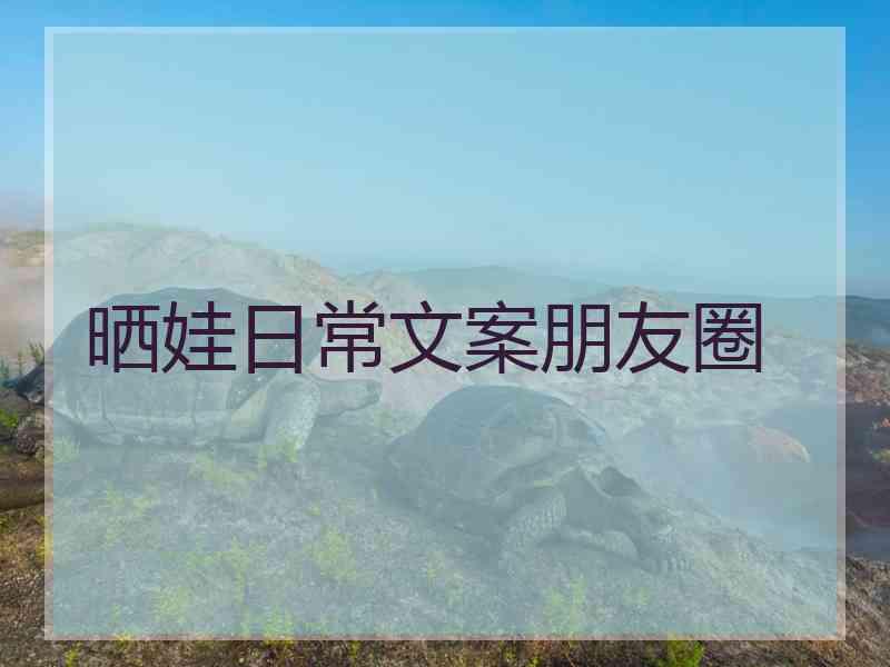 晒娃日常文案朋友圈