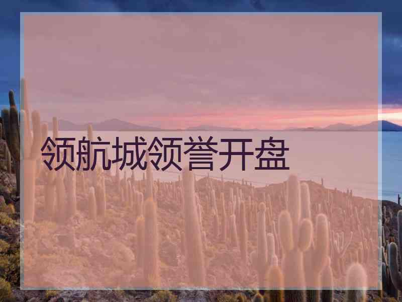 领航城领誉开盘