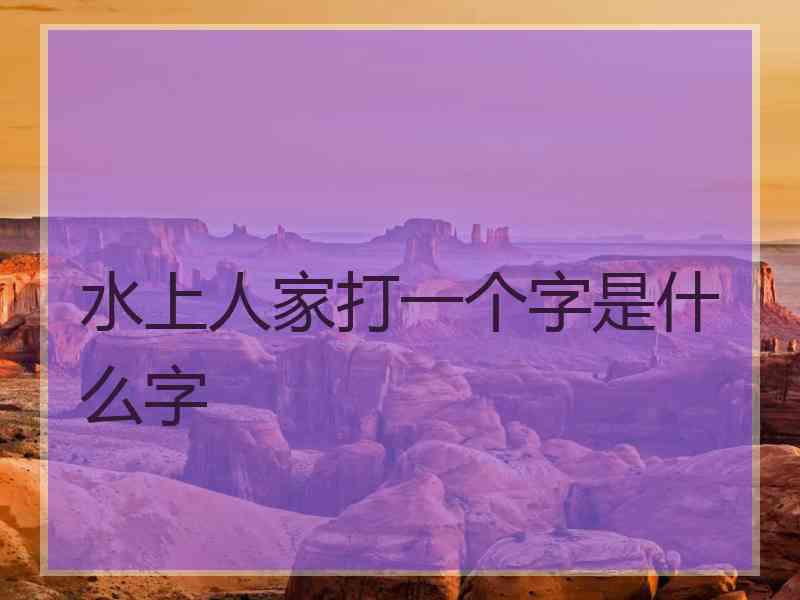 水上人家打一个字是什么字
