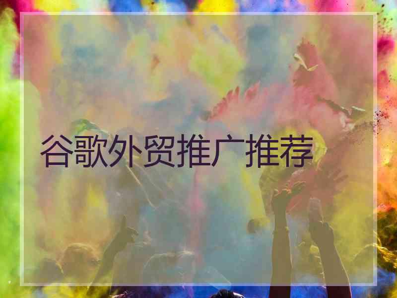 谷歌外贸推广推荐