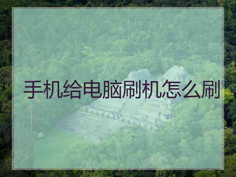 手机给电脑刷机怎么刷