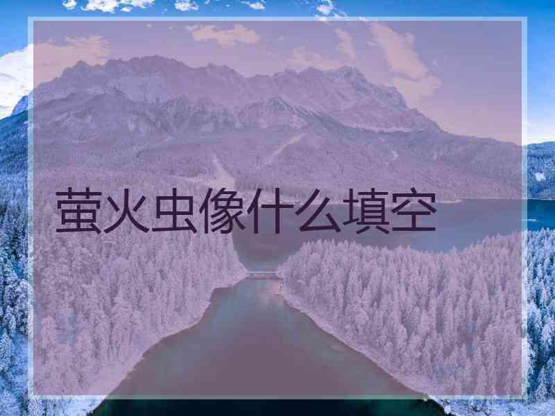 萤火虫像什么填空
