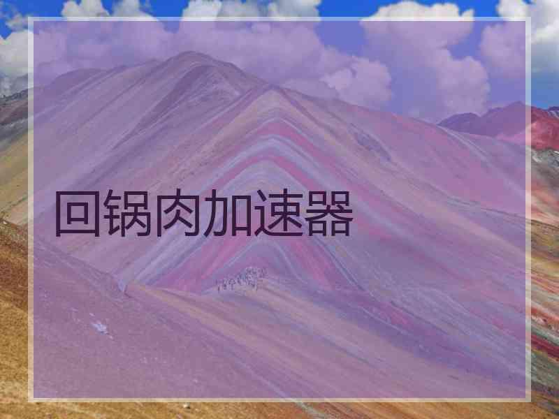 回锅肉加速器