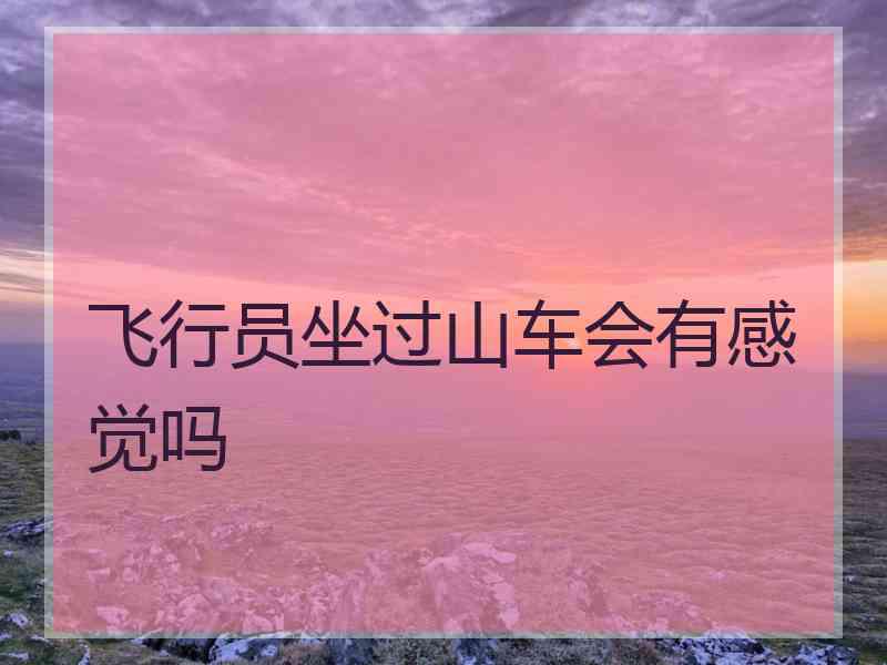 飞行员坐过山车会有感觉吗