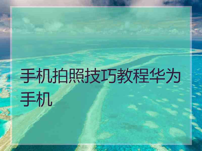 手机拍照技巧教程华为手机