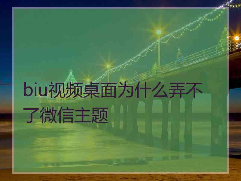 biu视频桌面为什么弄不了微信主题