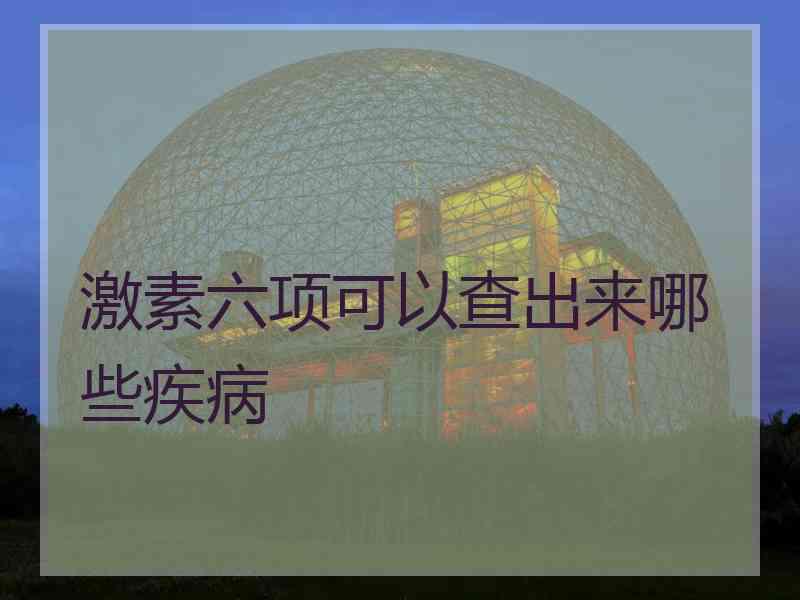 激素六项可以查出来哪些疾病
