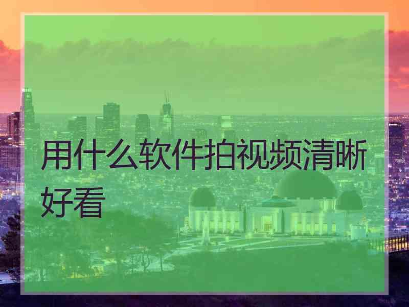 用什么软件拍视频清晰好看