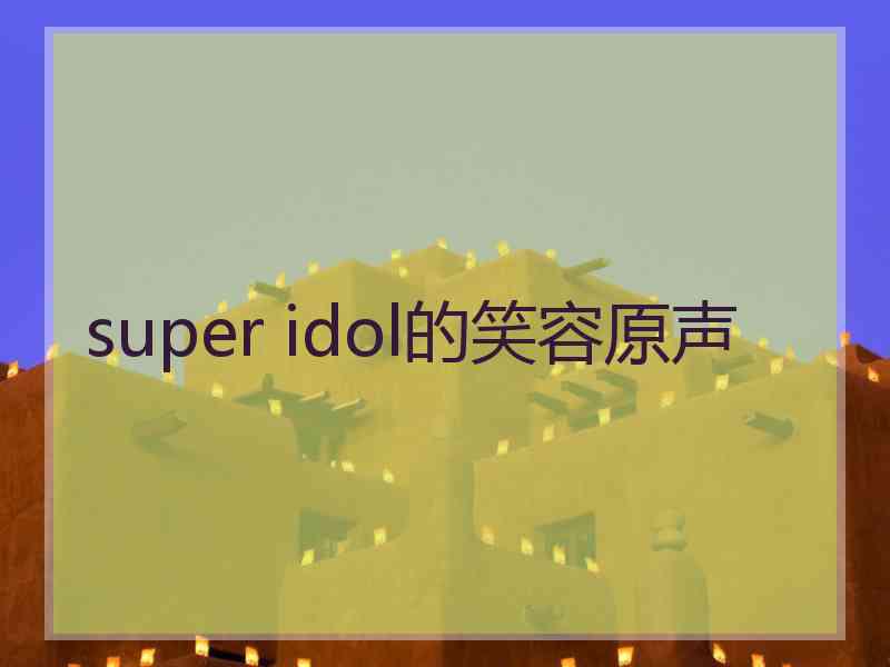 super idol的笑容原声