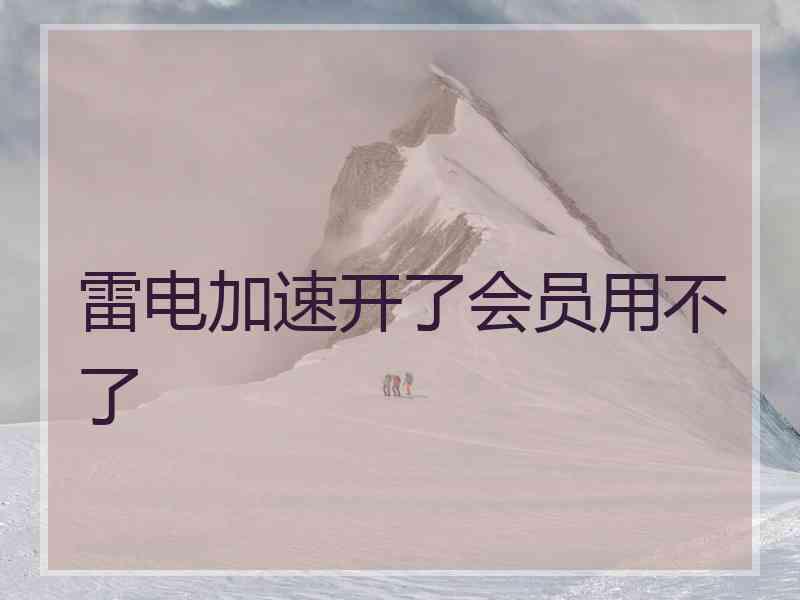 雷电加速开了会员用不了